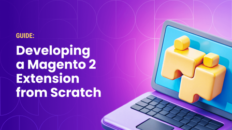 How to Develop a Magento 2 Extension from Scratch