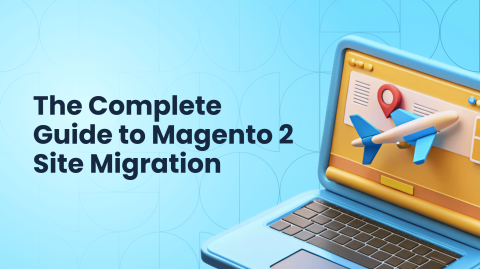 Magento 1 to 2 Migration Made Easy: Ultimate Guide + Checklist