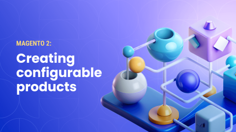How to Create a Configurable Product in Magento 2