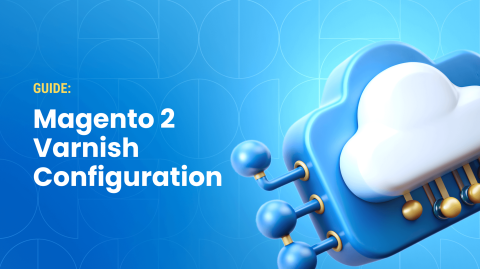 Guide to Magento 2 Varnish Configuration