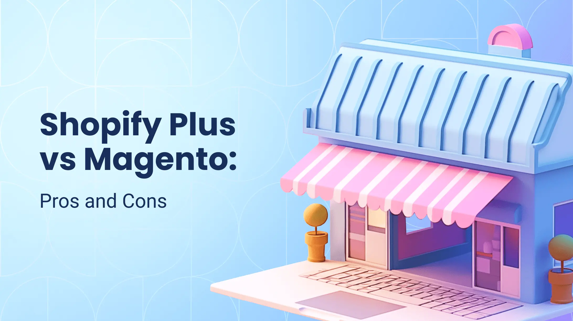 Shopify Plus vs Magento: Navigating Your E-commerce Platform Choice