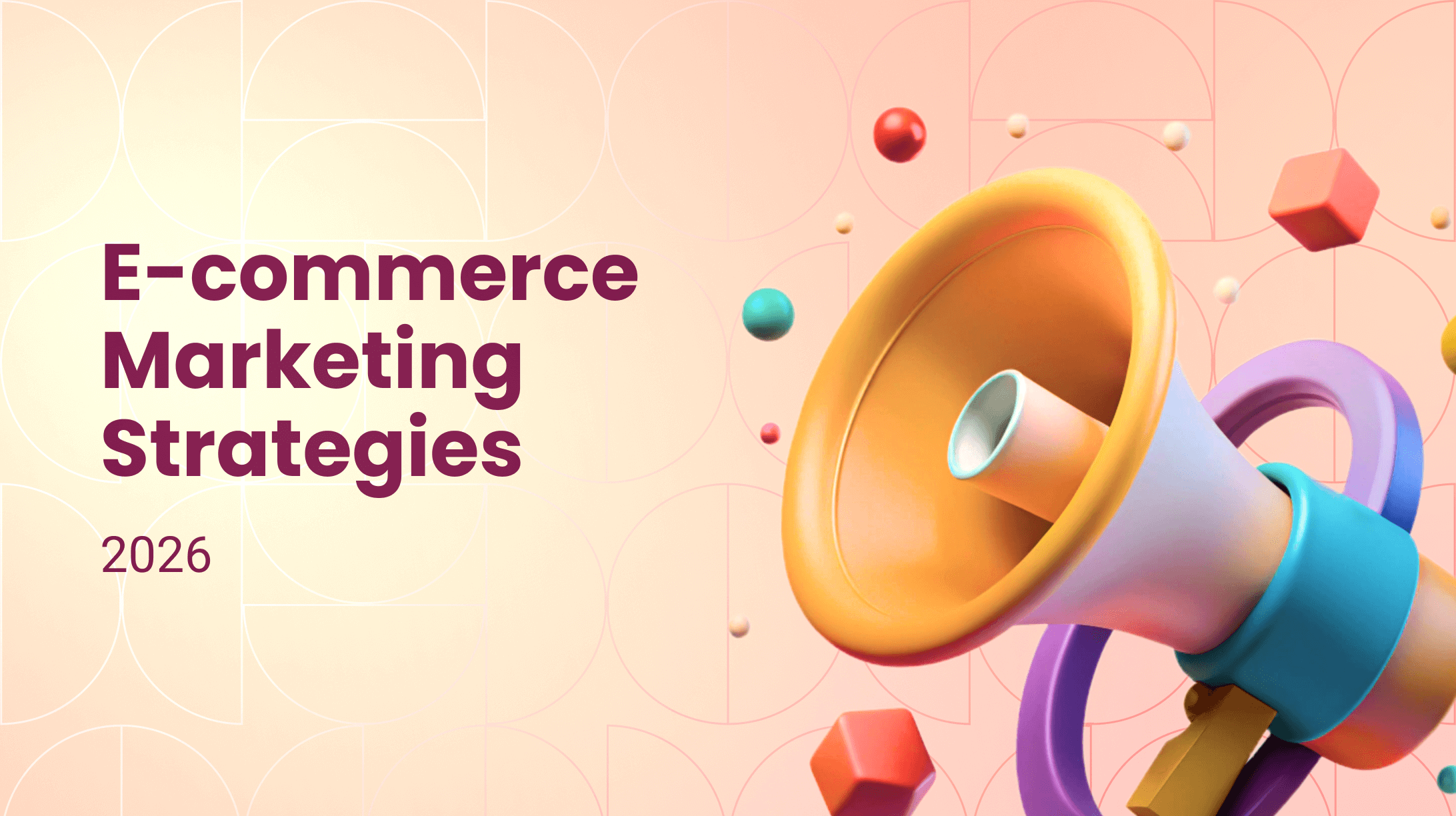 E-commerce Marketing Strategies for 2026: Trends, Tactics & Best Practices