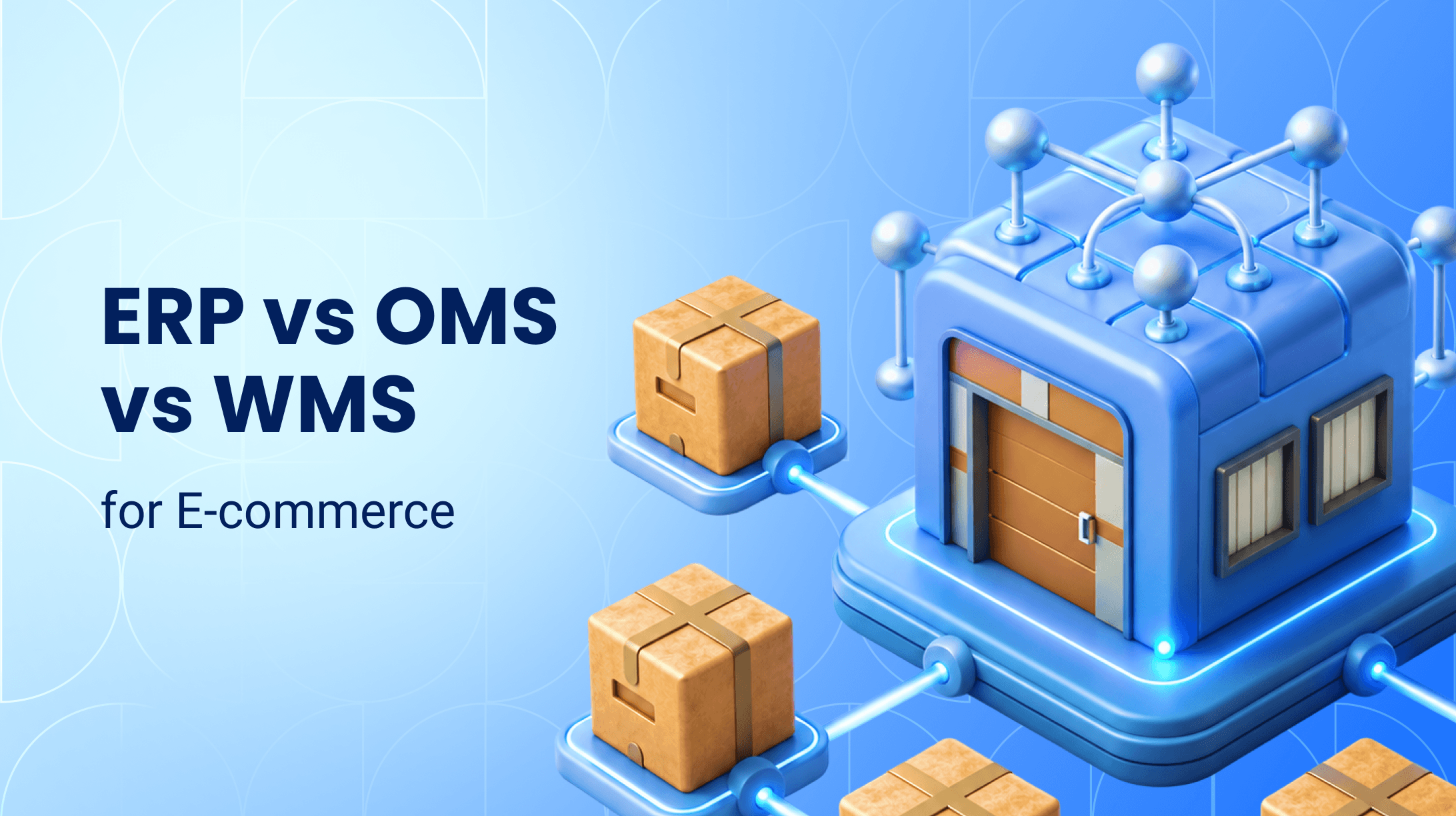 ERP vs OMS vs WMS for E-commerce: Key Differences and How to Choose