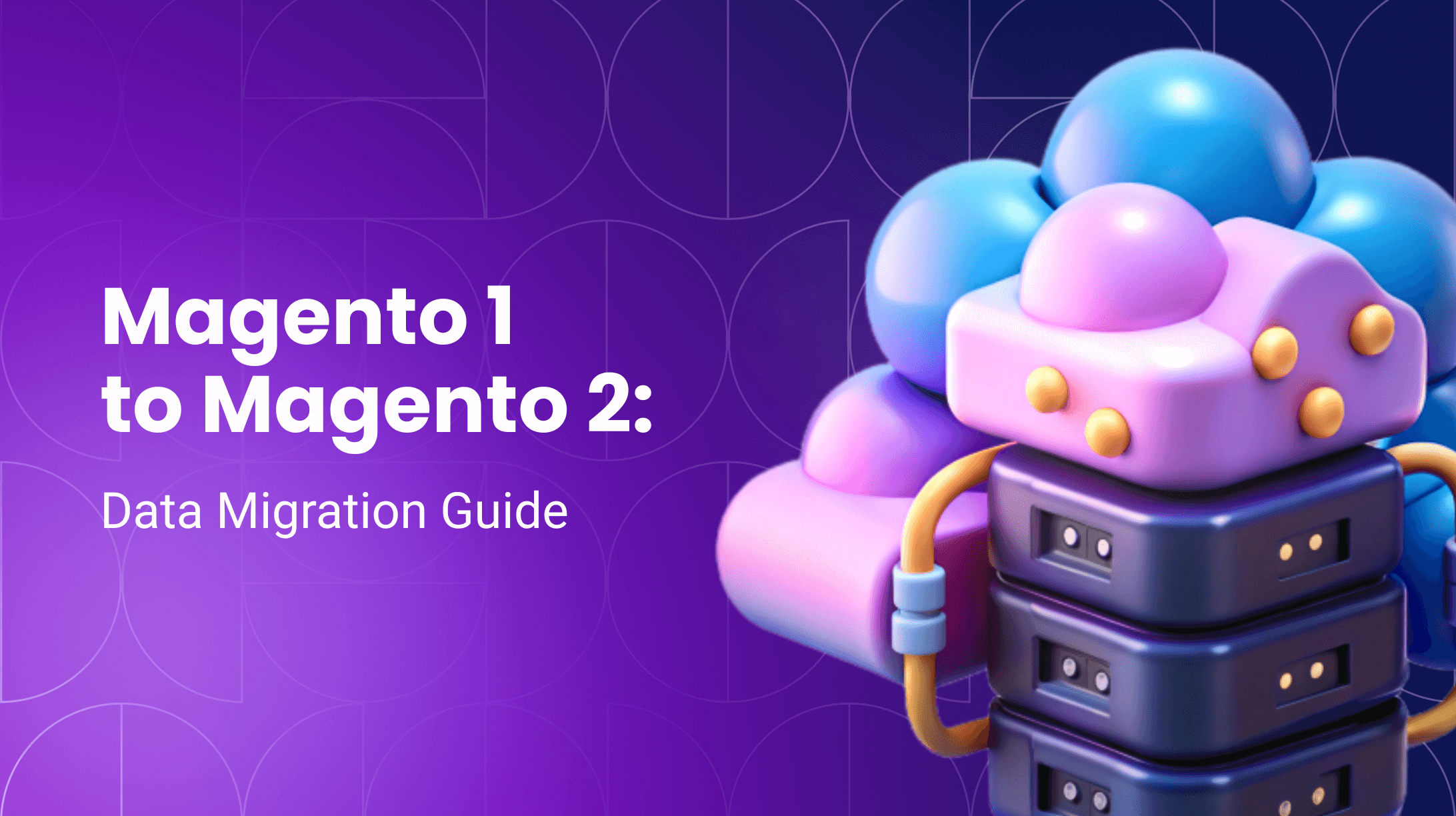 Data Migration from Magento 1 to Magento 2: Tools, Steps, and Best Practices