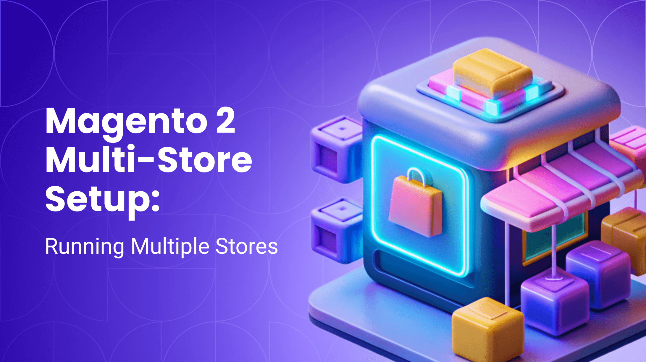 Magento Multi-Store Setup: How to Create Multiple Stores in Magento 2